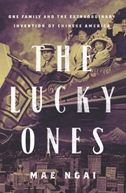 The lucky ones : one family and the extraordinary invention of Chinese America cover image