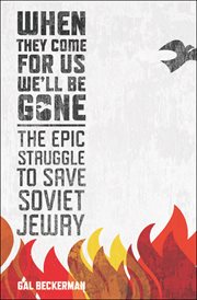 When They Come for Us, We'll Be Gone : The Epic Struggle to Save Soviet Jewry cover image