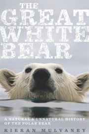 The great white bear : a natural and unnatural history of the polar bear cover image