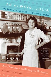 As always, Julia : the letters of Julia Child and Avis DeVoto : food, friendship, and the making of a masterpiece cover image