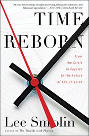 Time reborn : from the crisis in physics to the future of the universe cover image