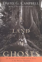 A land of ghosts : the braided lives of people and the forest in far western Amazonia cover image