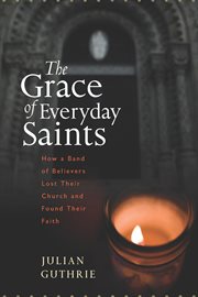 The grace of everyday saints : how a band of believers lost their church and found their faith cover image