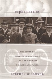 Orphan trains : the story of Charles Loring Brace and the children he saved and failed cover image