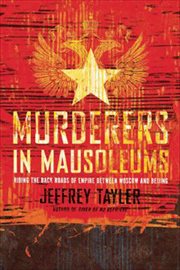 Murderers in Mausoleums : Riding the Back Roads of Empire Between Moscow and Beijing cover image