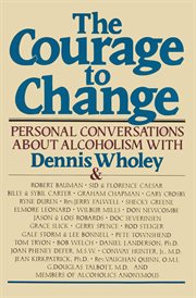 The courage to change : hope and help for alcoholics and their families : personal conversations with Dennis Wholey cover image