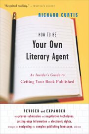 How to Be Your Own Literary Agent : An Insider's Guide to Getting Your Book Published cover image