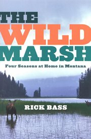 The wild marsh : four seasons at home in Montana cover image