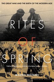 Rites of spring : the Great War and the birth of the Modern Age cover image