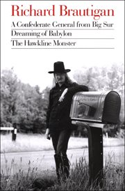 Richard Brautigan's A Confederate general from Big Sur, Dreaming of Babylon, and The Hawkline monster : three books in the manner of their original editions cover image