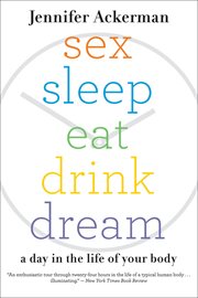 Sex Sleep Eat Drink Dream : A Day in the Life of Your Body cover image
