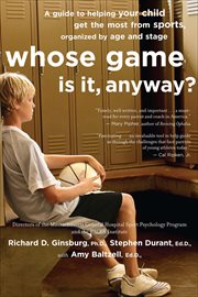 Whose Game Is It, Anyway? : A Guide to Helping Your Child Get the Most from Sports, Organized by Age and Stage cover image