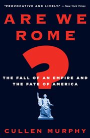 Are we Rome? : the fall of an empire and the fate of America cover image