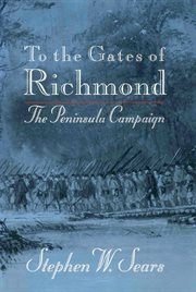 To the Gates of Richmond : The Peninsula Campaign cover image
