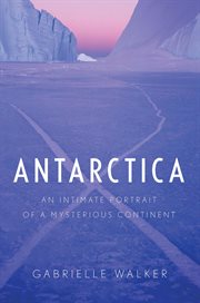 Antarctica. An Intimate Portrait of a Mysterious Continent cover image