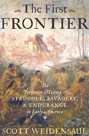 The first frontier : the forgotten history of struggle, savagery, and endurance in early America cover image
