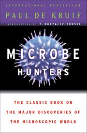 Microbe Hunters : The Classic Book on the Major Discoveries of the Microscopic World cover image