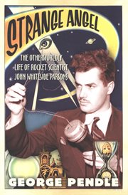 Strange angel : the otherworldly life of rocket scientist John Whiteside Parsons cover image