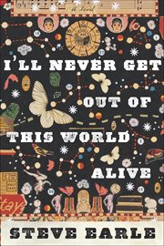 I'll Never Get Out of This World Alive : A Novel cover image