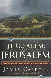 Jerusalem, Jerusalem : how the ancient city ignited our modern world cover image