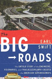 The big roads : the untold story of the engineers, visionaries, and trailblazers who created the American superhighways cover image
