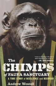 The chimps of Fauna Sanctuary : a true story of resilience and recovery cover image