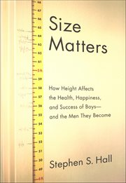 Size Matters : How Height Affects the Health, Happiness, and Success of Boys-and the Men They Become cover image