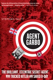 Agent Garbo : the brilliant, eccentric secret agent who tricked Hitler and saved D-Day cover image