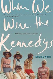 When we were the kennedys. A Memoir from Mexico, Maine cover image