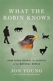 What the Robin Knows : How Birds Reveal the Secrets of the Natural World cover image