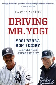 Driving Mr. Yogi : Yogi Berra, Ron Guidry, and baseball's greatest gift cover image