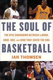 The soul of basketball. The Epic Showdown Between LeBron, Kobe, Doc, and Dirk That Saved the NBA cover image