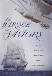 The barque of saviors : eagle's passage from the nazi navy to the u.s. coast guard cover image