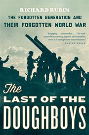 The last of the doughboys : the forgotten generation and their forgotten world war cover image