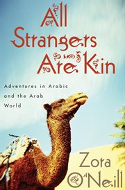 All strangers are kin : adventures in Arabic and the Arab world cover image