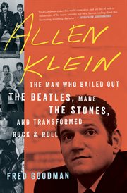 Allen Klein : the man who bailed out the Beatles, made the Stones, and transformed rock & roll cover image