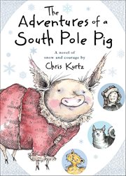 The Adventures of a South Pole Pig : A Novel of Snow and Courage cover image