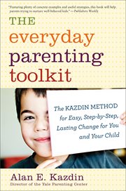 Everyday parenting toolkit : the Kazdin method for easy, step-by-step, lasting change for you and your child cover image