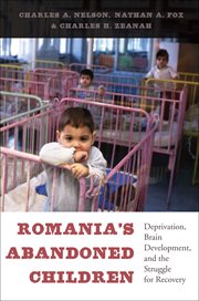 Romania's abandoned children : deprivation, brain development, and the struggle for recovery cover image