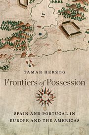 Frontiers of Possession : Spain and Portugal in Europe and the Americas cover image