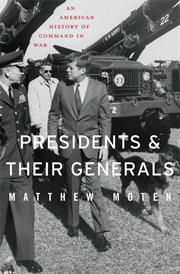 Presidents and Their Generals : an American History of Command in War cover image