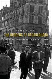 The burdens of brotherhood : Jews and Muslims from North Africa to France cover image