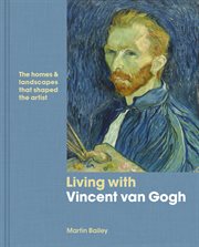 Living with Vincent van Gogh : the homes and landscapes that shaped the artist cover image