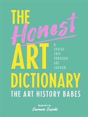 The honest art dictionary : A Jovial Trip through Art Jargon cover image