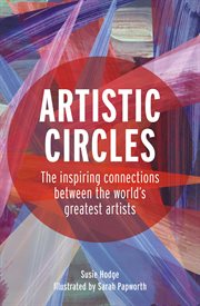 Artistic circles : The inspiring connections between the world's greatest artists cover image
