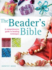 The Beader's Bible : a Comprehensive Guide to Beading Techniques cover image