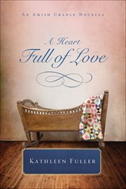 A Heart Full of Love : Amish Cradle Novellas cover image