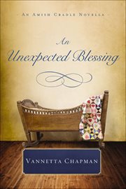 An Unexpected Blessing : Amish Cradle Novellas cover image