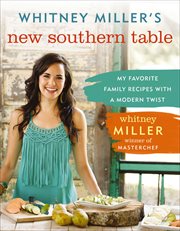 Whitney Miller's New Southern Table : My Favorite Family Recipes with a Modern Twist cover image