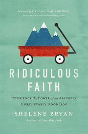 Ridiculous Faith : Experience the Power of an Absurdly, Unbelievably Good God cover image